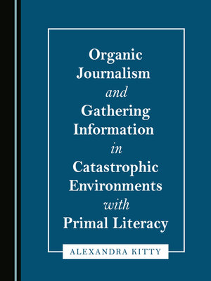 cover image of Organic Journalism and Gathering Information in Catastrophic Environments with Primal Literacy